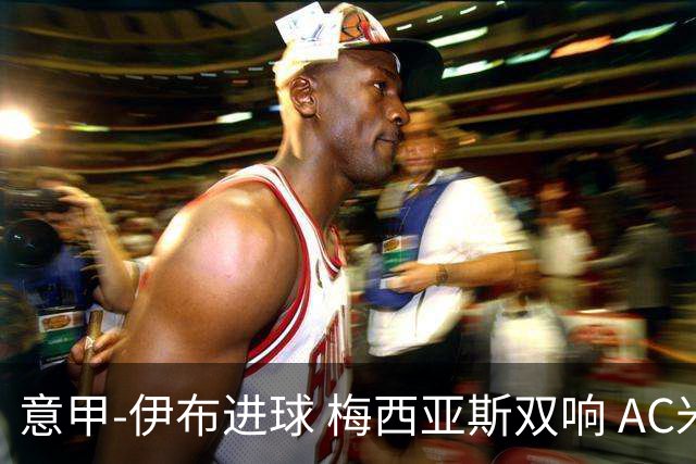 意甲-伊布进球 梅西亚斯双响 AC米兰3-0终结连败